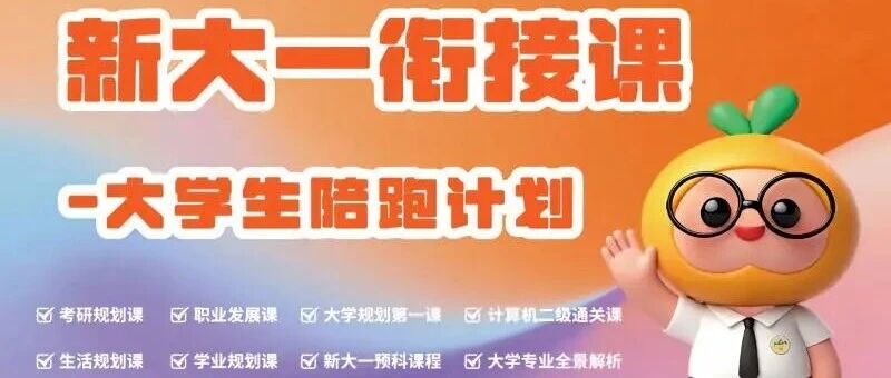 告别大一迷茫！新大一衔接陪跑课，四年规划一步到位
